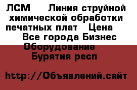 ЛСМ - 1 Линия струйной химической обработки печатных плат › Цена ­ 111 - Все города Бизнес » Оборудование   . Бурятия респ.